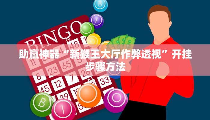 助赢神器“新猴王大厅作弊透视”开挂步骤方法 助赢神器“新猴王大厅作弊透视”开挂步骤方法