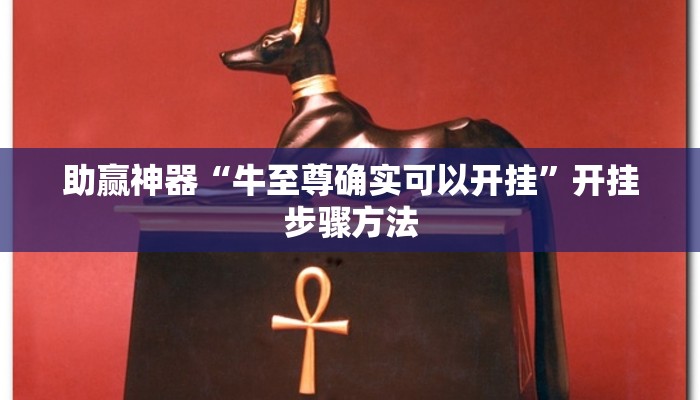 助赢神器“牛至尊确实可以开挂”开挂步骤方法