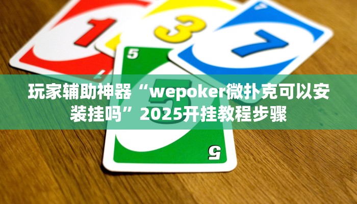 玩家辅助神器“wepoker微扑克可以安装挂吗”2025开挂教程步骤
