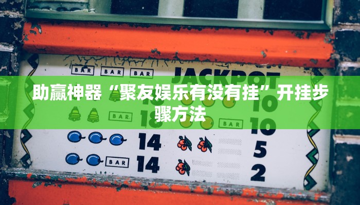 助赢神器“聚友娱乐有没有挂”开挂步骤方法