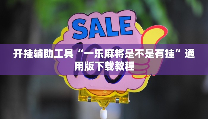 开挂辅助工具“一乐麻将是不是有挂”通用版下载教程 开挂辅助工具“一乐麻将是不是有挂”通用版下载教程