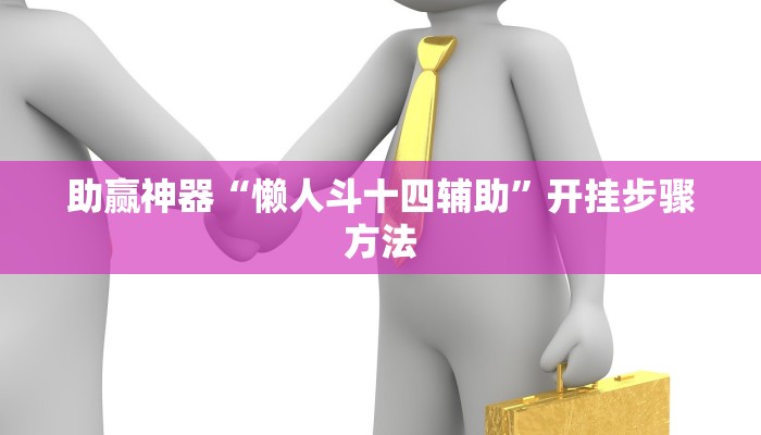 助赢神器“懒人斗十四辅助”开挂步骤方法