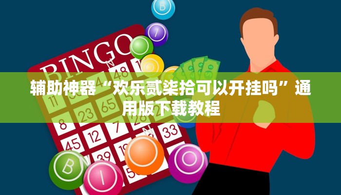 辅助神器“欢乐贰柒拾可以开挂吗”通用版下载教程