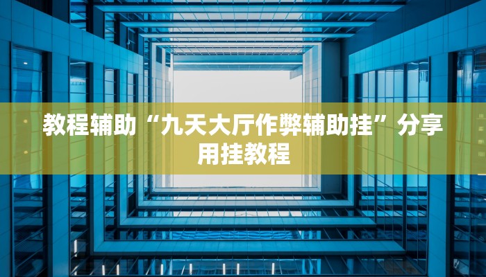 教程辅助“九天大厅作弊辅助挂”分享用挂教程