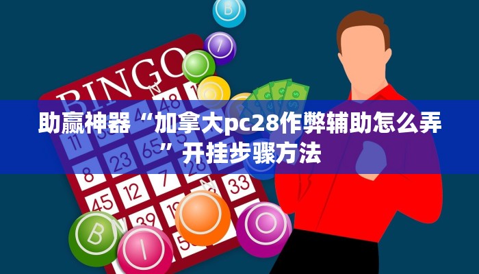 助赢神器“加拿大pc28作弊辅助怎么弄”开挂步骤方法