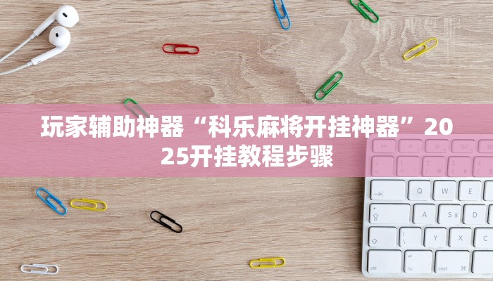 玩家辅助神器“科乐麻将开挂神器”2025开挂教程步骤