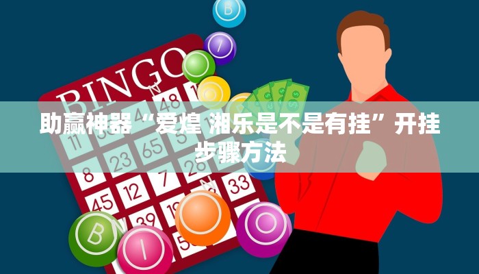 助赢神器“爱煌 湘乐是不是有挂”开挂步骤方法