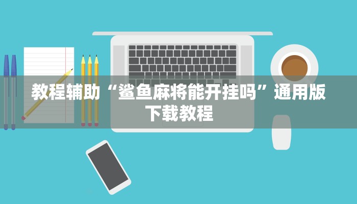 教程辅助“鲨鱼麻将能开挂吗”通用版下载教程