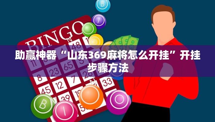 助赢神器“山东369麻将怎么开挂”开挂步骤方法 助赢神器“山东369麻将怎么开挂”开挂步骤方法