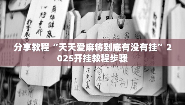 分享教程“天天爱麻将到底有没有挂”2025开挂教程步骤