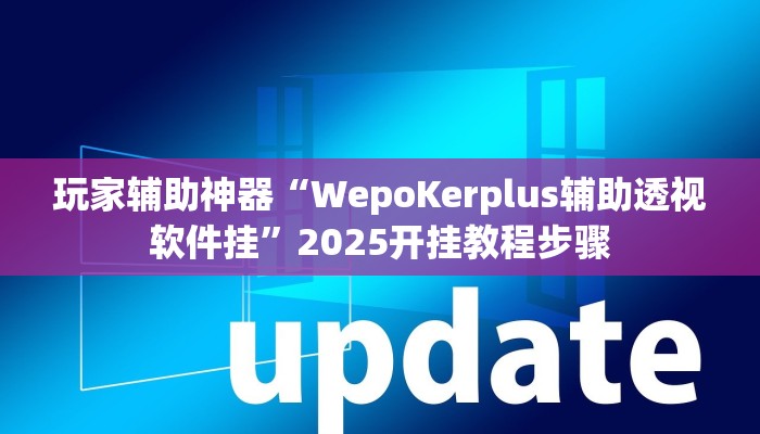玩家辅助神器“WepoKerplus辅助透视软件挂”2025开挂教程步骤