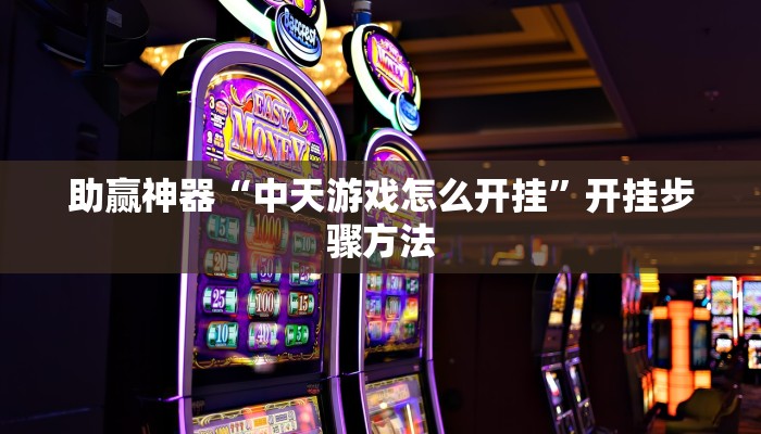 助赢神器“中天游戏怎么开挂”开挂步骤方法