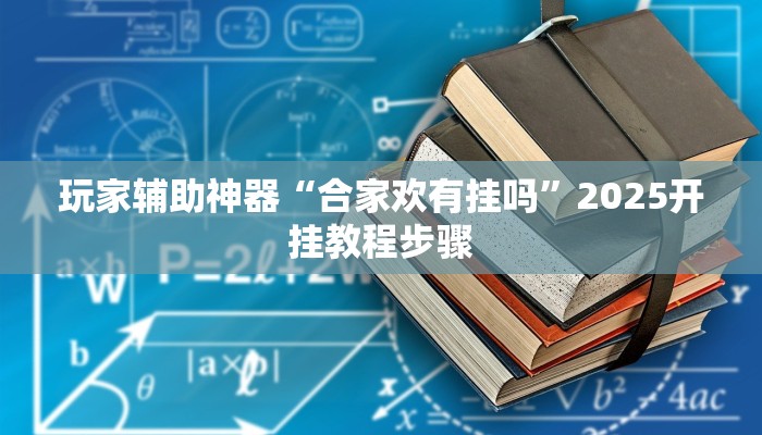 玩家辅助神器“合家欢有挂吗”2025开挂教程步骤 玩家辅助神器“合家欢有挂吗”2025开挂教程步骤
