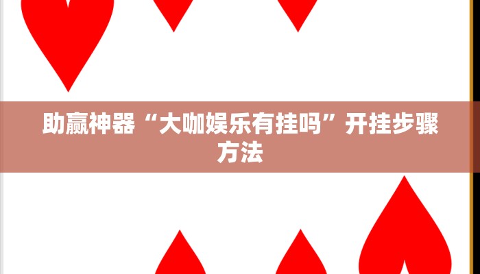 助赢神器“大咖娱乐有挂吗”开挂步骤方法