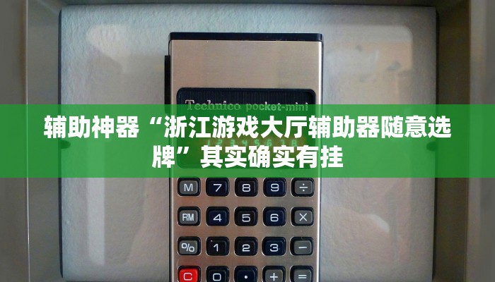 辅助神器“浙江游戏大厅辅助器随意选牌”其实确实有挂 辅助神器“浙江游戏大厅辅助器随意选牌”其实确实有挂