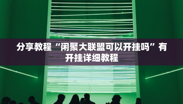 分享教程“闲聚大联盟可以开挂吗”有开挂详细教程 分享教程“闲聚大联盟可以开挂吗”有开挂详细教程
