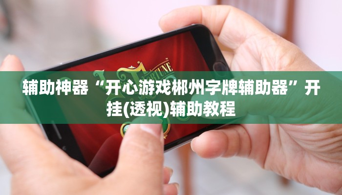 辅助神器“开心游戏郴州字牌辅助器”开挂(透视)辅助教程