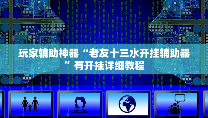 玩家辅助神器“老友十三水开挂辅助器”有开挂详细教程 玩家辅助神器“老友十三水开挂辅助器”有开挂详细教程