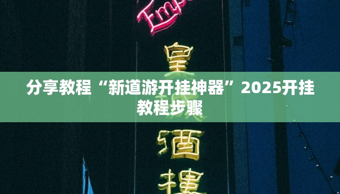 分享教程“新道游开挂神器”2025开挂教程步骤