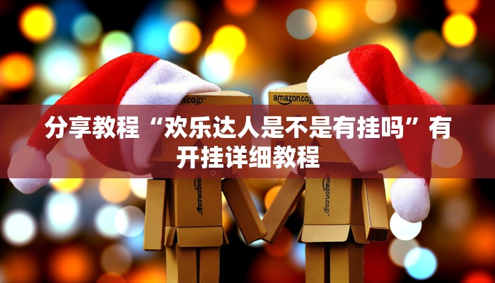 分享教程“欢乐达人是不是有挂吗”有开挂详细教程