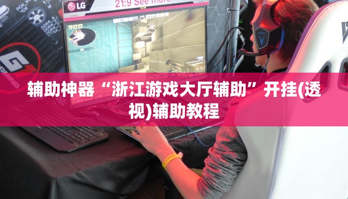 辅助神器“浙江游戏大厅辅助”开挂(透视)辅助教程