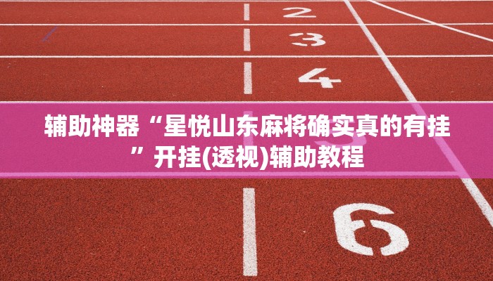 辅助神器“星悦山东麻将确实真的有挂”开挂(透视)辅助教程