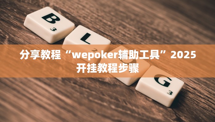 分享教程“wepoker辅助工具”2025开挂教程步骤