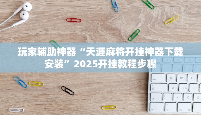 玩家辅助神器“天涯麻将开挂神器下载安装”2025开挂教程步骤