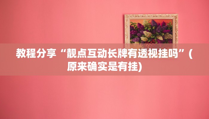 教程分享“靓点互动长牌有透视挂吗”(原来确实是有挂)