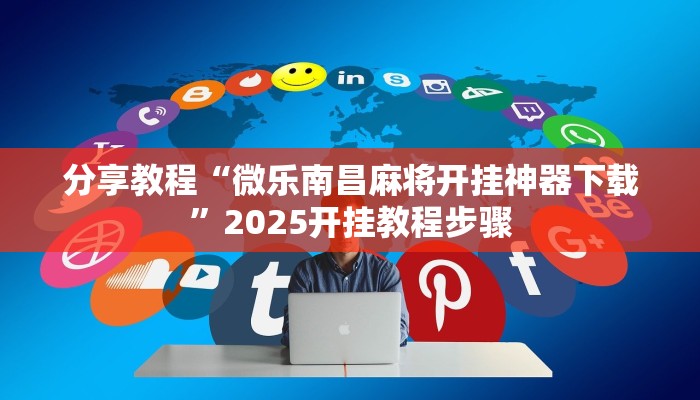分享教程“微乐南昌麻将开挂神器下载”2025开挂教程步骤