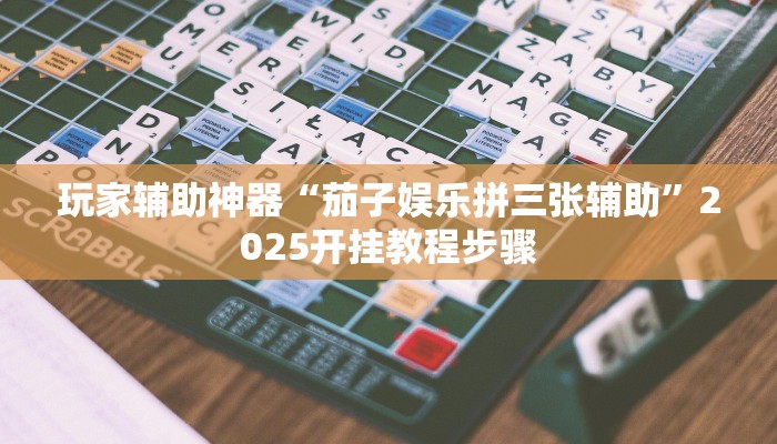 玩家辅助神器“茄子娱乐拼三张辅助”2025开挂教程步骤 玩家辅助神器“茄子娱乐拼三张辅助”2025开挂教程步骤