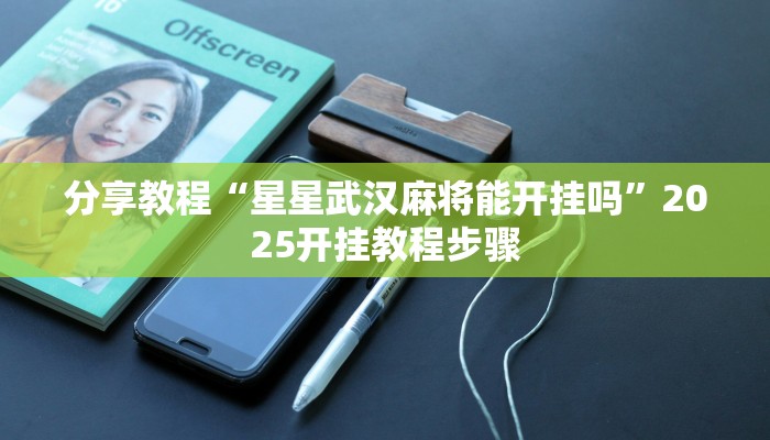 分享教程“星星武汉麻将能开挂吗”2025开挂教程步骤