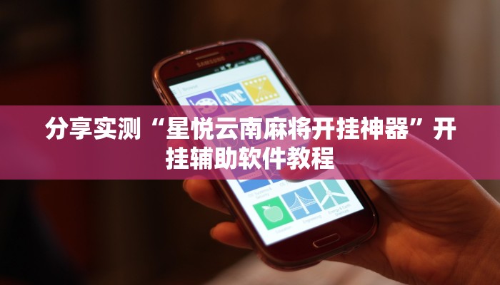 分享实测“星悦云南麻将开挂神器”开挂辅助软件教程