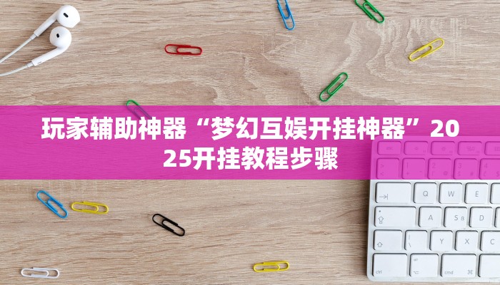 玩家辅助神器“梦幻互娱开挂神器”2025开挂教程步骤