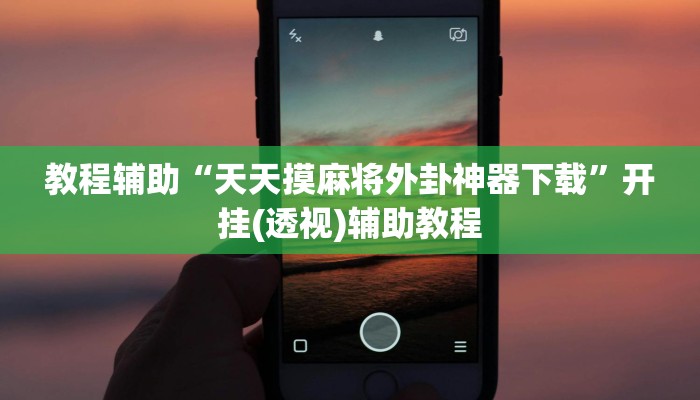 教程辅助“天天摸麻将外卦神器下载”开挂(透视)辅助教程