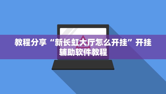 教程分享“新长虹大厅怎么开挂”开挂辅助软件教程
