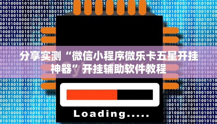 分享实测“微信小程序微乐卡五星开挂神器”开挂辅助软件教程