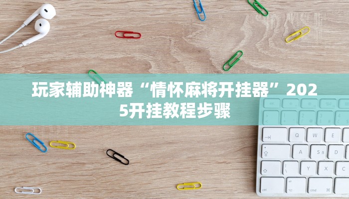玩家辅助神器“情怀麻将开挂器”2025开挂教程步骤