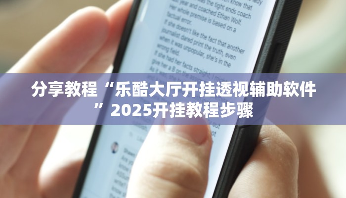 分享教程“乐酷大厅开挂透视辅助软件”2025开挂教程步骤