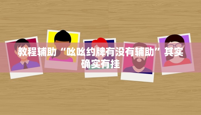 教程辅助“吆吆约牌有没有辅助”其实确实有挂