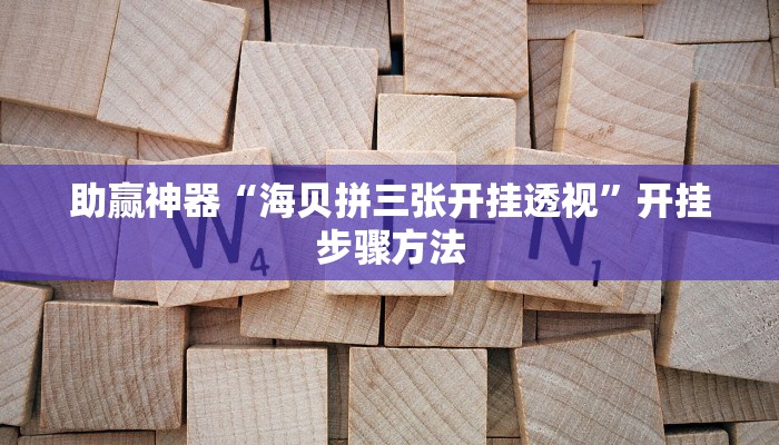 助赢神器“海贝拼三张开挂透视”开挂步骤方法