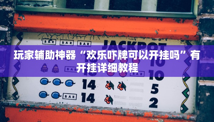 玩家辅助神器“欢乐吓牌可以开挂吗”有开挂详细教程