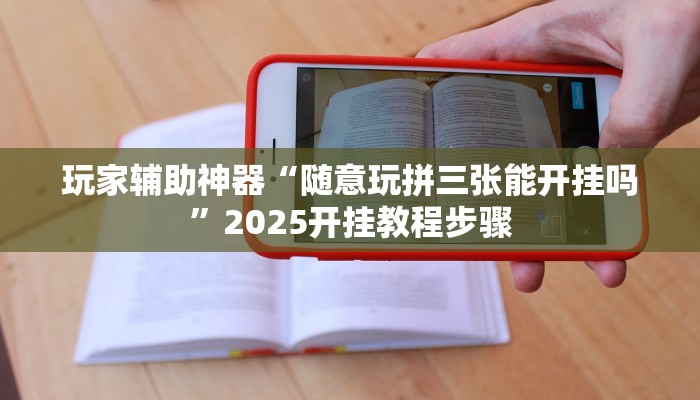 玩家辅助神器“随意玩拼三张能开挂吗”2025开挂教程步骤