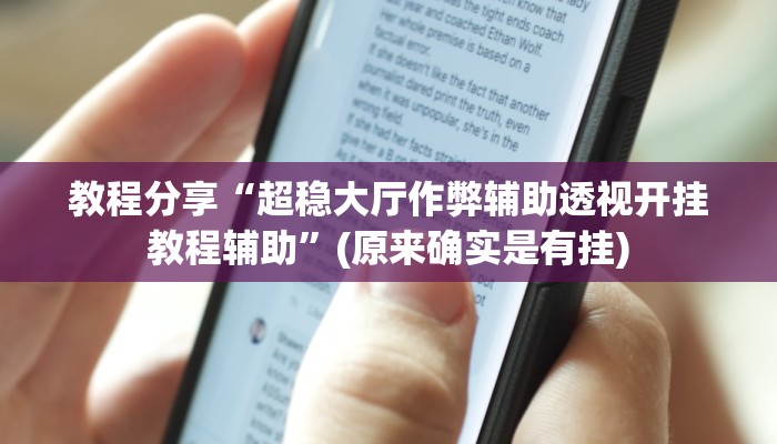 教程分享“超稳大厅作弊辅助透视开挂教程辅助”(原来确实是有挂)