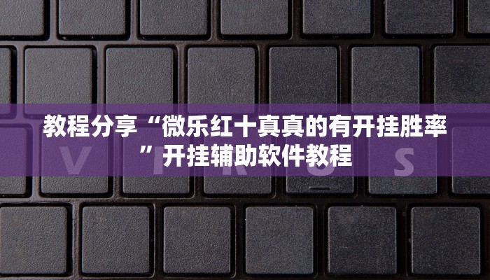 教程分享“微乐红十真真的有开挂胜率”开挂辅助软件教程