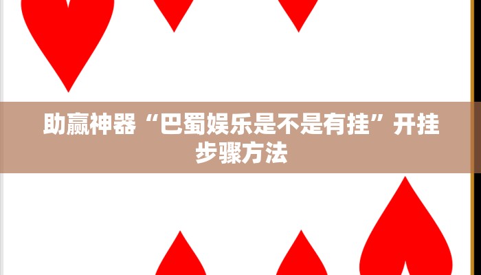 助赢神器“巴蜀娱乐是不是有挂”开挂步骤方法