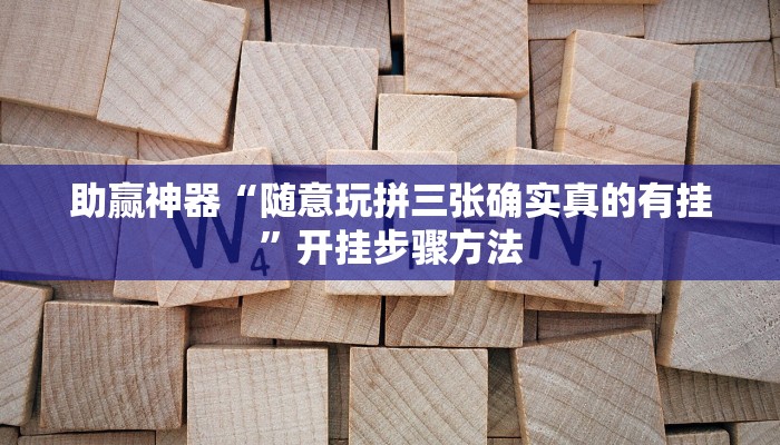 助赢神器“随意玩拼三张确实真的有挂”开挂步骤方法