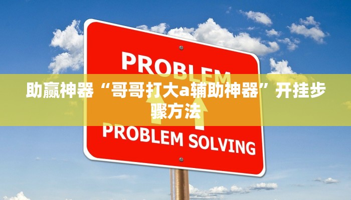 助赢神器“哥哥打大a辅助神器”开挂步骤方法