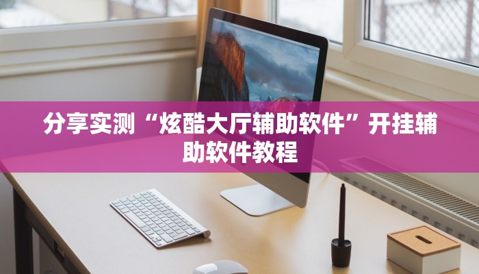 分享实测“炫酷大厅辅助软件”开挂辅助软件教程