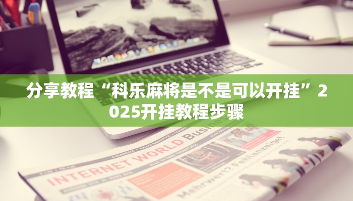 分享教程“科乐麻将是不是可以开挂”2025开挂教程步骤